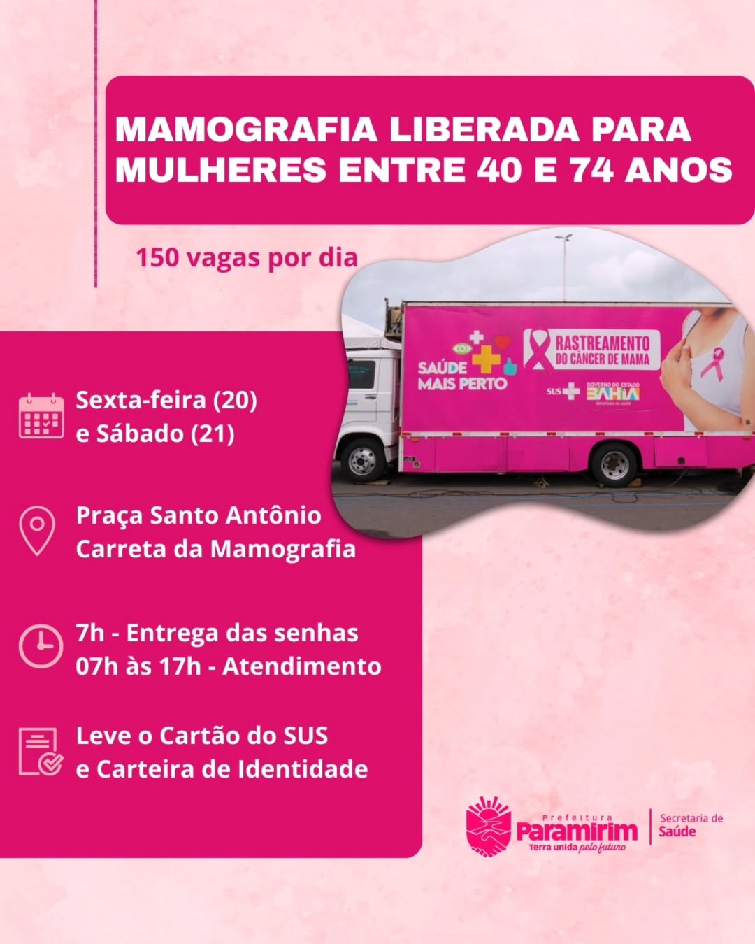 A Carreta da Mamografia irá atender mulheres a partir de 40 anos, nessa sexta-feira e sábado. Serão ofertadas 150 vagas por dia e por livre demanda, ou seja, a mulher pode procurar diretamente a Unidade Móvel, localizada na Praça Santo Antônio.